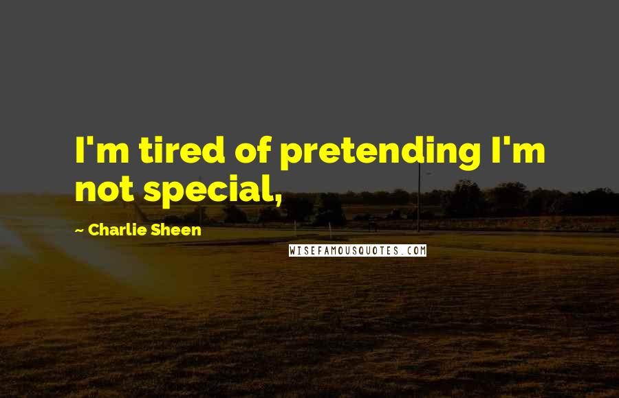 Charlie Sheen Quotes: I'm tired of pretending I'm not special,