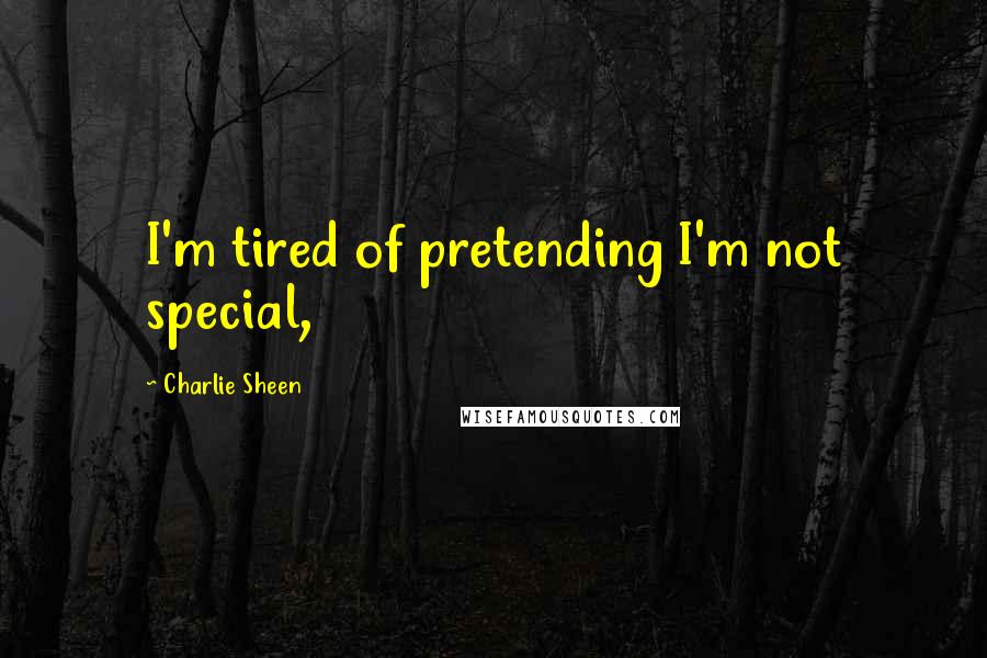 Charlie Sheen Quotes: I'm tired of pretending I'm not special,