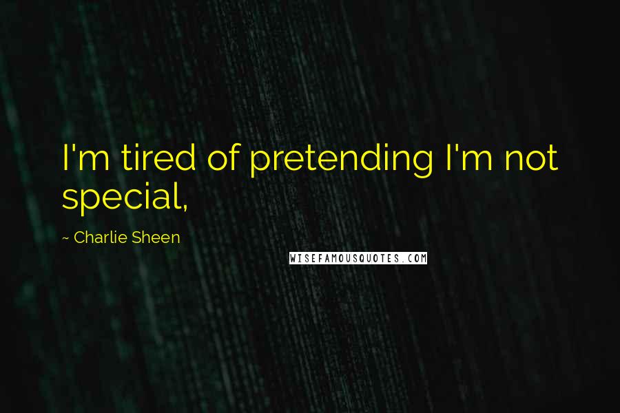 Charlie Sheen Quotes: I'm tired of pretending I'm not special,