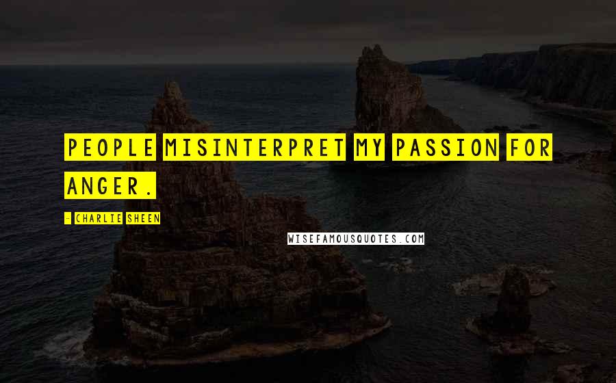 Charlie Sheen Quotes: People misinterpret my passion for anger.