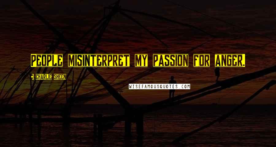 Charlie Sheen Quotes: People misinterpret my passion for anger.