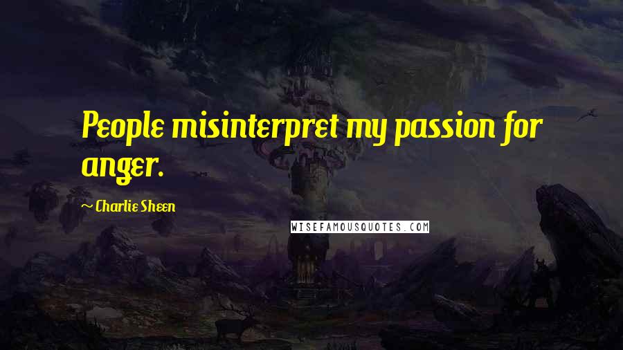 Charlie Sheen Quotes: People misinterpret my passion for anger.