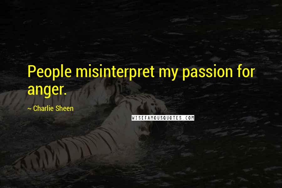 Charlie Sheen Quotes: People misinterpret my passion for anger.