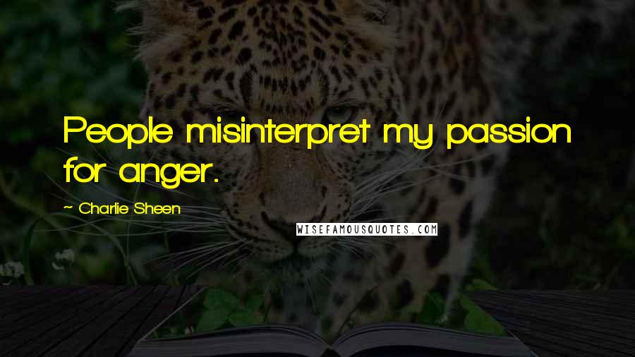 Charlie Sheen Quotes: People misinterpret my passion for anger.