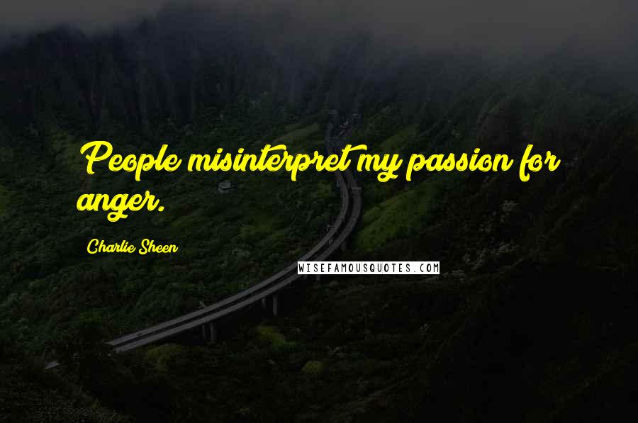 Charlie Sheen Quotes: People misinterpret my passion for anger.