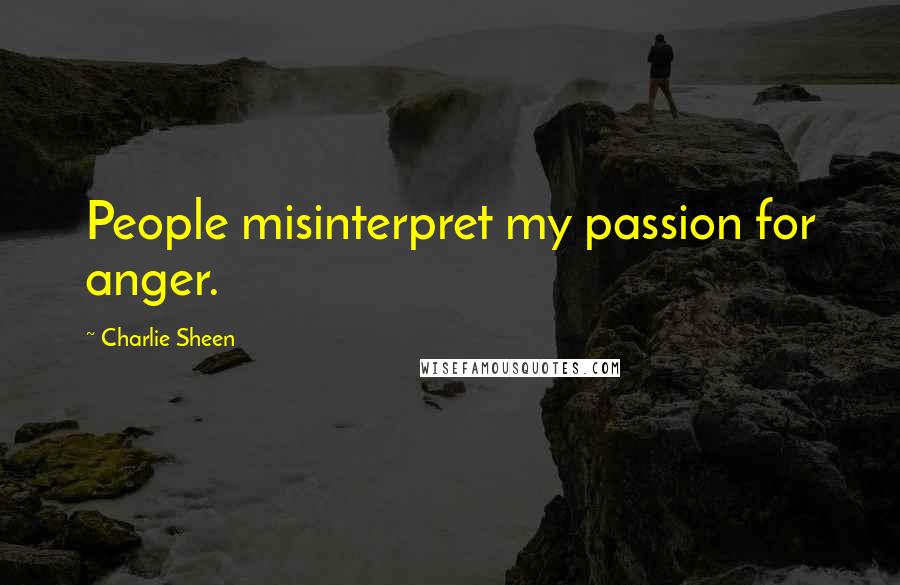 Charlie Sheen Quotes: People misinterpret my passion for anger.