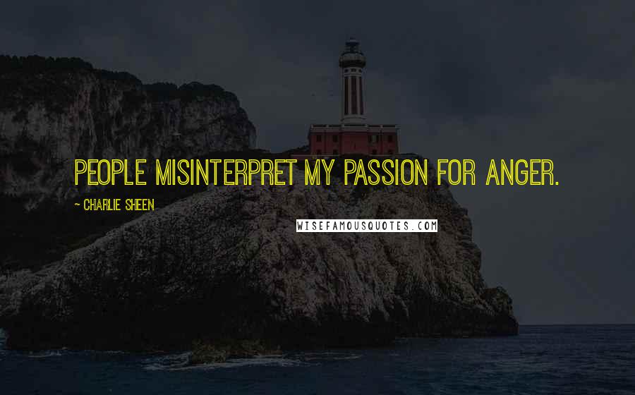 Charlie Sheen Quotes: People misinterpret my passion for anger.