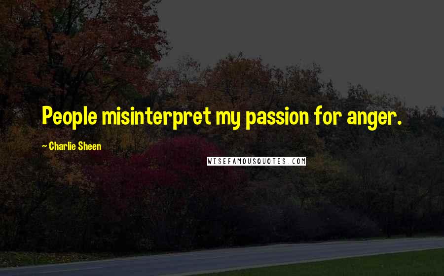 Charlie Sheen Quotes: People misinterpret my passion for anger.