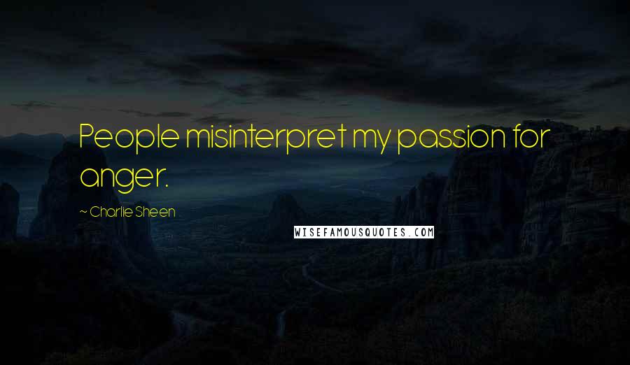 Charlie Sheen Quotes: People misinterpret my passion for anger.