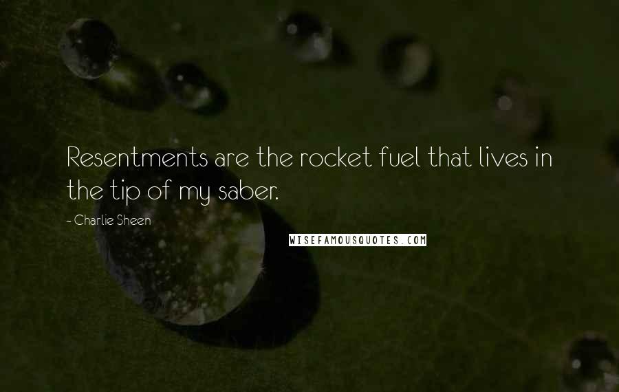 Charlie Sheen Quotes: Resentments are the rocket fuel that lives in the tip of my saber.