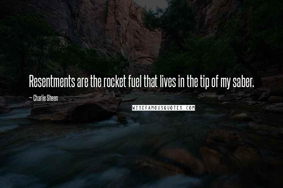 Charlie Sheen Quotes: Resentments are the rocket fuel that lives in the tip of my saber.