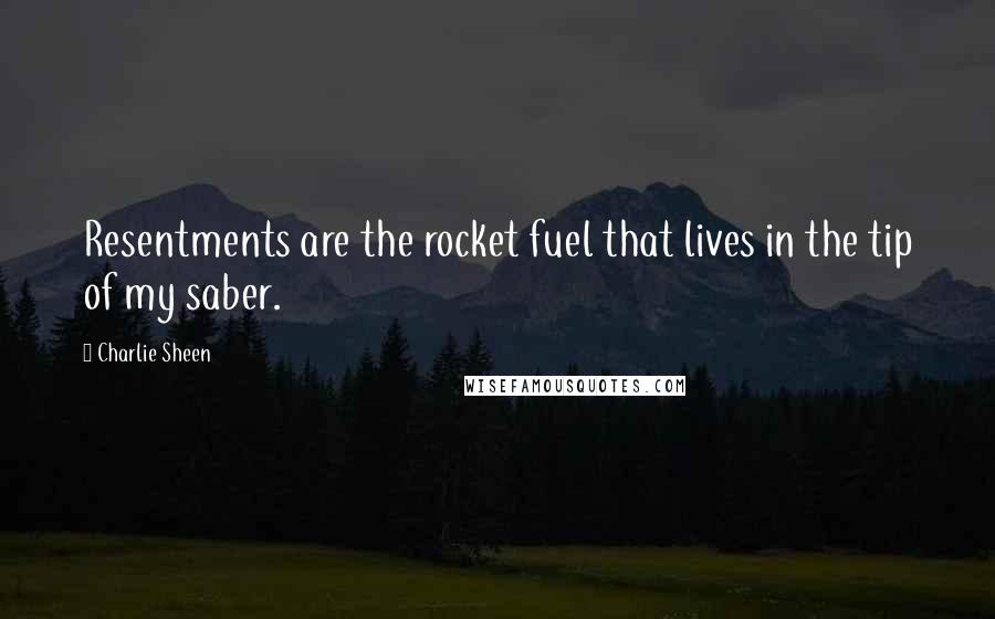 Charlie Sheen Quotes: Resentments are the rocket fuel that lives in the tip of my saber.