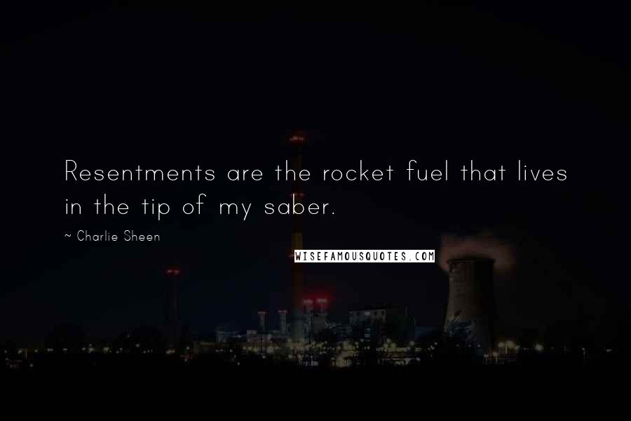 Charlie Sheen Quotes: Resentments are the rocket fuel that lives in the tip of my saber.