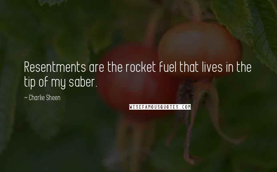 Charlie Sheen Quotes: Resentments are the rocket fuel that lives in the tip of my saber.