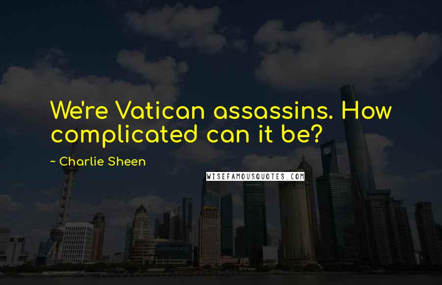 Charlie Sheen Quotes: We're Vatican assassins. How complicated can it be?