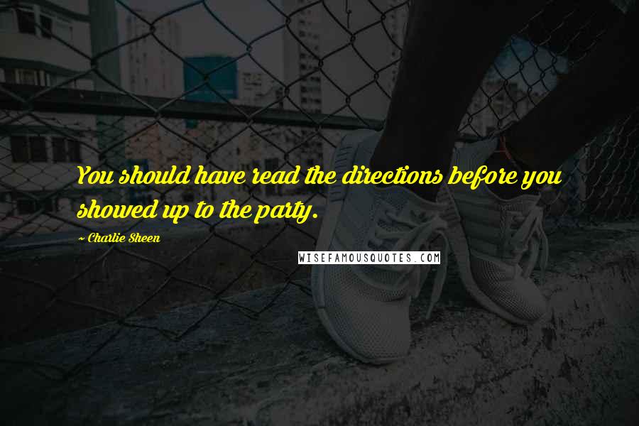 Charlie Sheen Quotes: You should have read the directions before you showed up to the party.