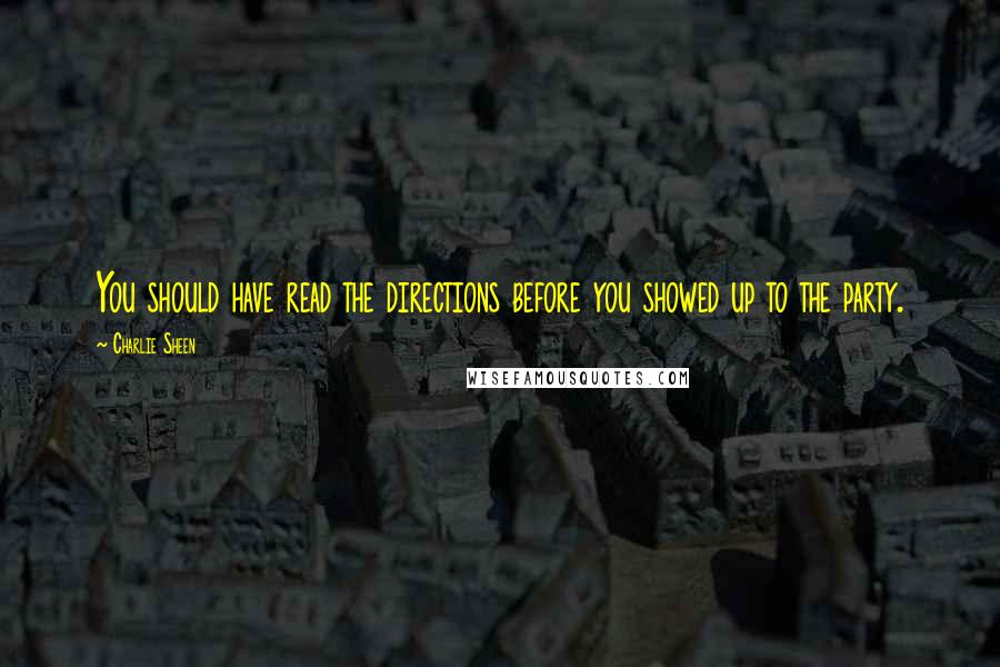 Charlie Sheen Quotes: You should have read the directions before you showed up to the party.