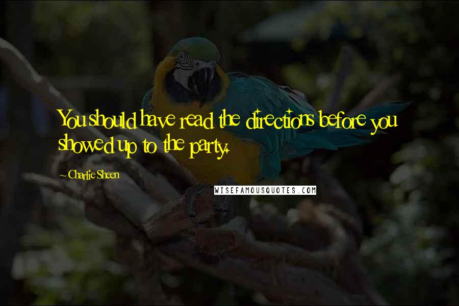 Charlie Sheen Quotes: You should have read the directions before you showed up to the party.