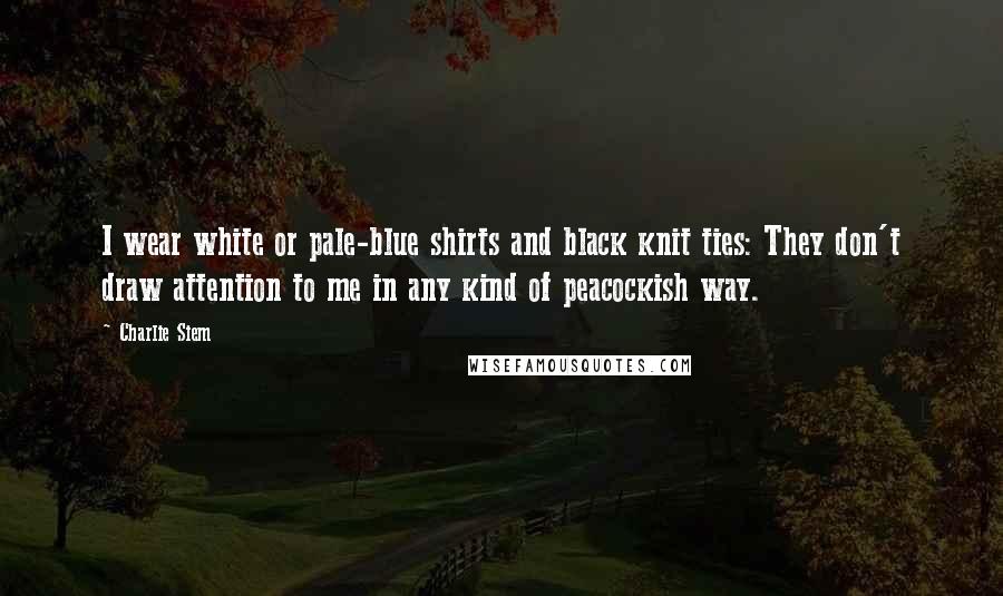 Charlie Siem Quotes: I wear white or pale-blue shirts and black knit ties: They don't draw attention to me in any kind of peacockish way.