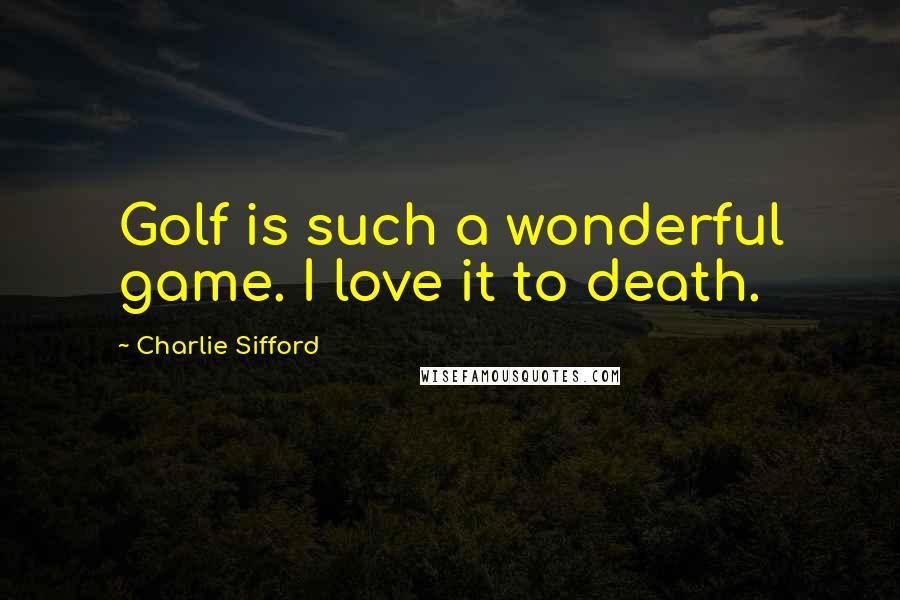 Charlie Sifford Quotes: Golf is such a wonderful game. I love it to death.