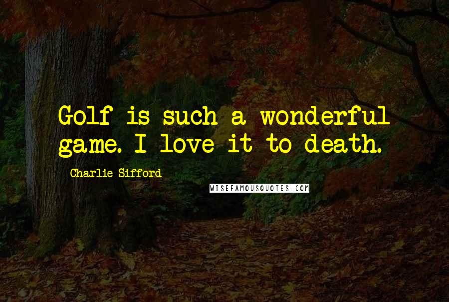 Charlie Sifford Quotes: Golf is such a wonderful game. I love it to death.