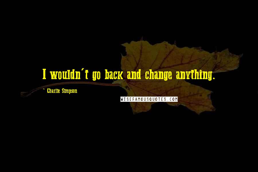 Charlie Simpson Quotes: I wouldn't go back and change anything.