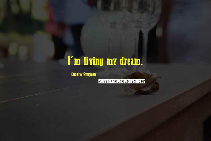 Charlie Simpson Quotes: I'm living my dream.