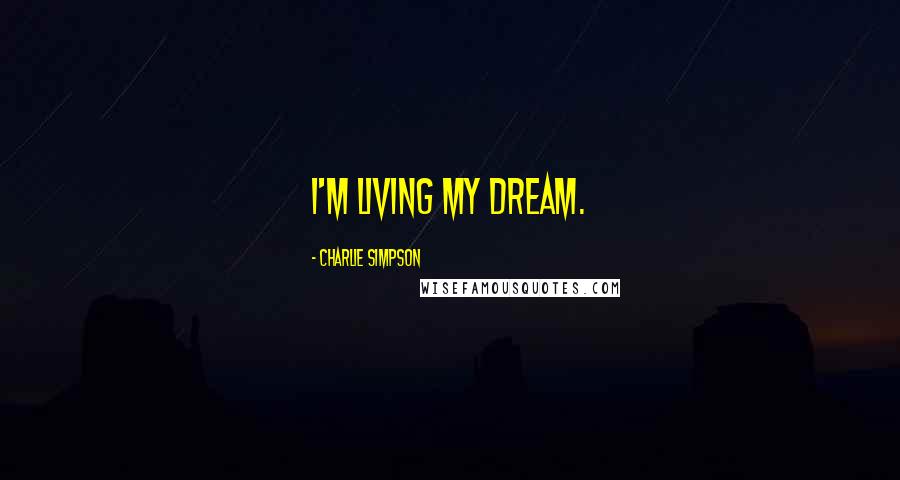 Charlie Simpson Quotes: I'm living my dream.