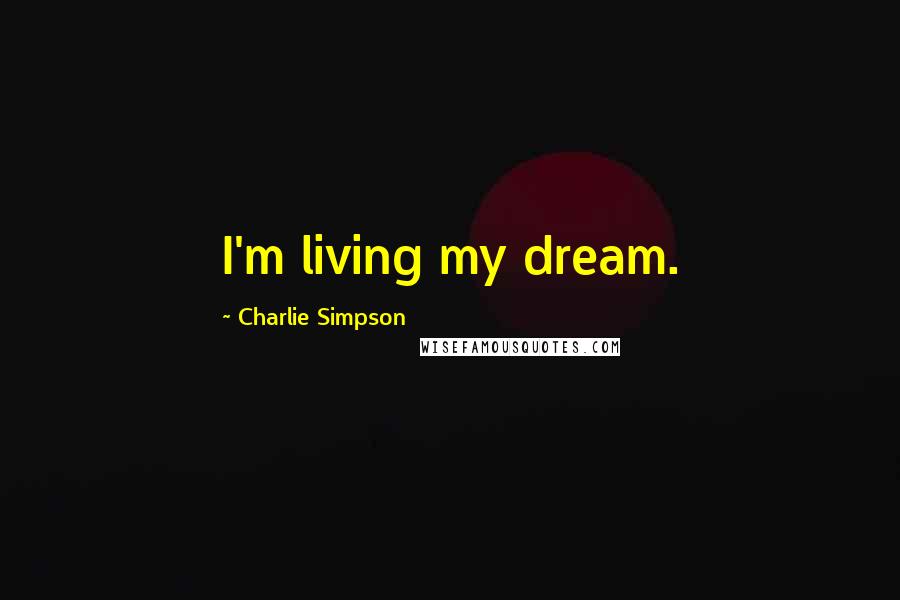 Charlie Simpson Quotes: I'm living my dream.