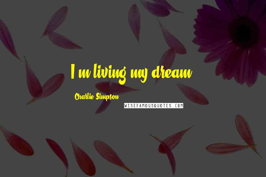 Charlie Simpson Quotes: I'm living my dream.