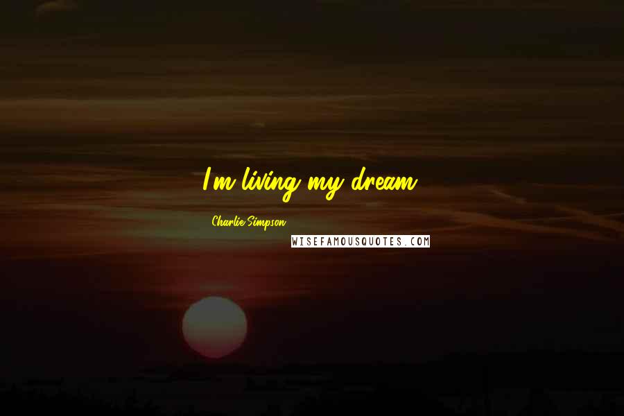 Charlie Simpson Quotes: I'm living my dream.