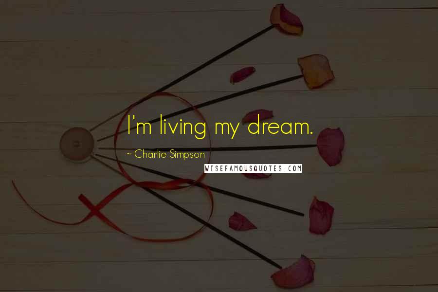 Charlie Simpson Quotes: I'm living my dream.