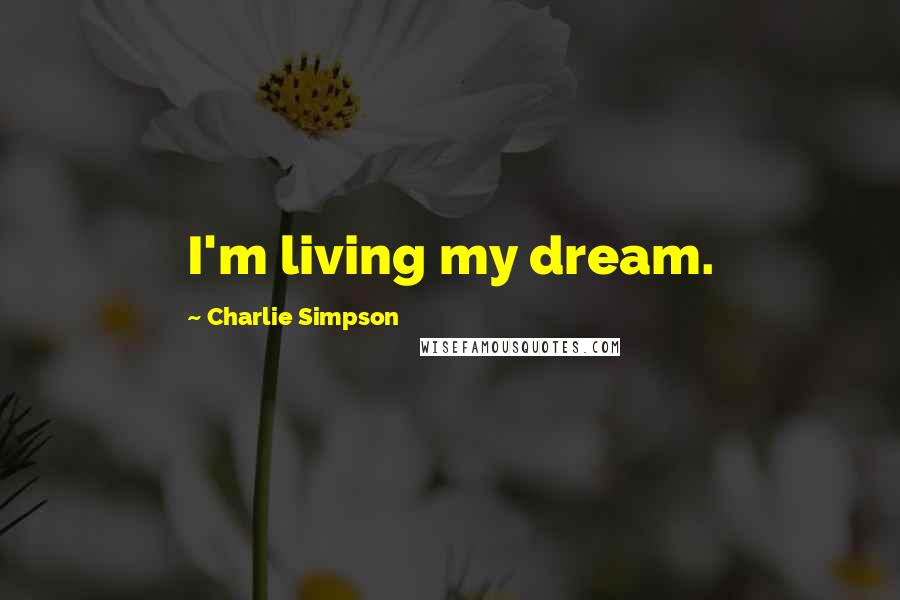 Charlie Simpson Quotes: I'm living my dream.