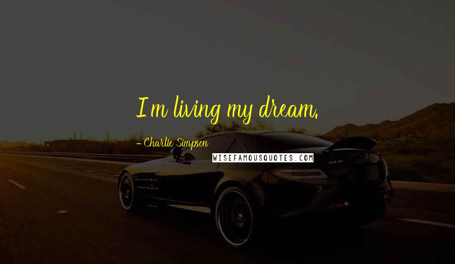 Charlie Simpson Quotes: I'm living my dream.