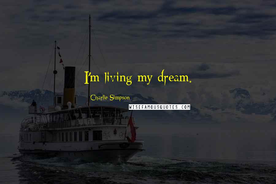 Charlie Simpson Quotes: I'm living my dream.