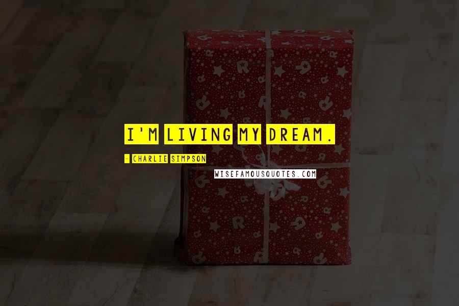 Charlie Simpson Quotes: I'm living my dream.