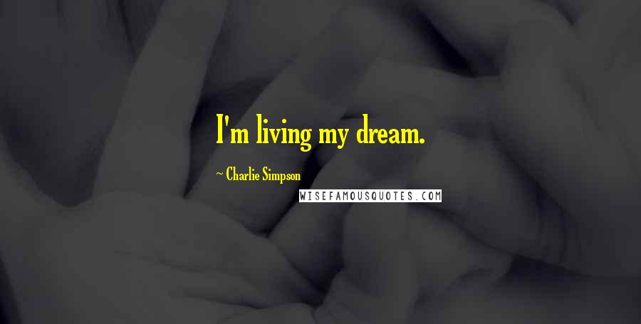 Charlie Simpson Quotes: I'm living my dream.