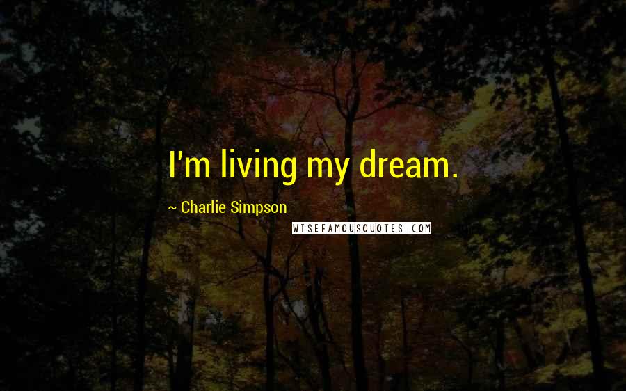 Charlie Simpson Quotes: I'm living my dream.