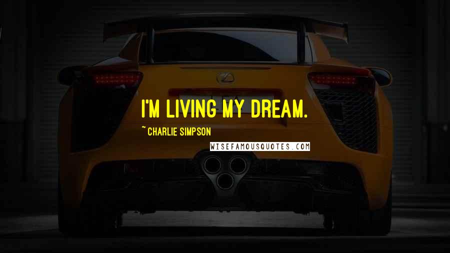 Charlie Simpson Quotes: I'm living my dream.