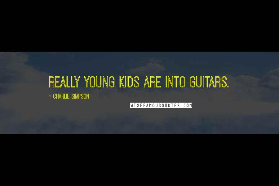 Charlie Simpson Quotes: Really young kids are into guitars.