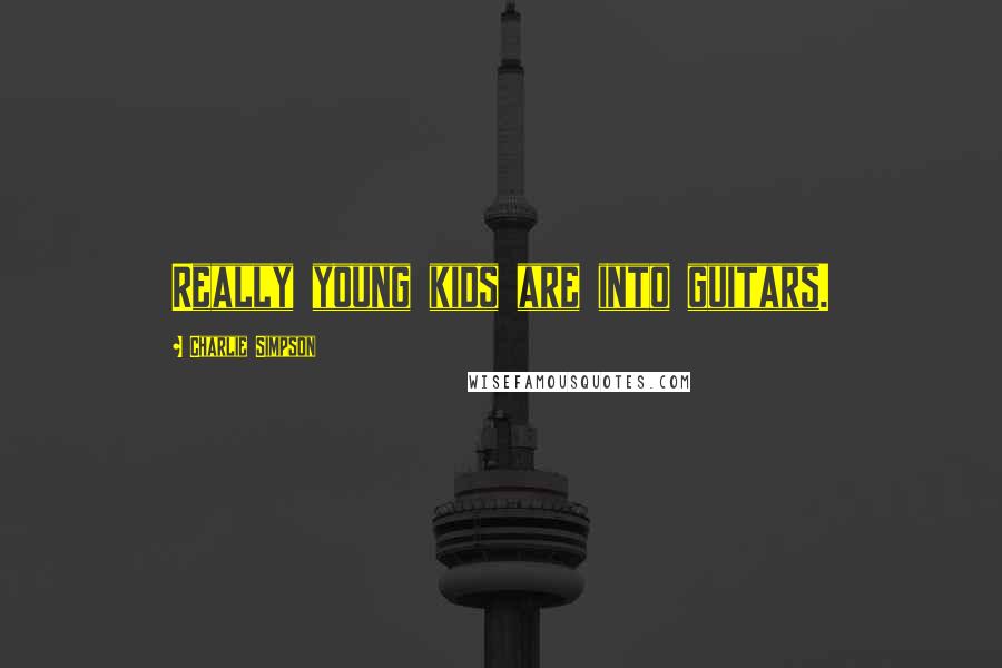 Charlie Simpson Quotes: Really young kids are into guitars.