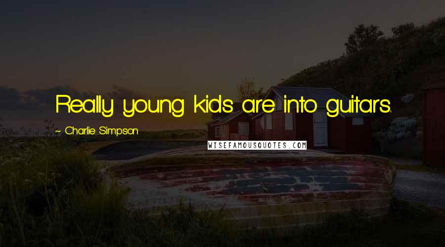 Charlie Simpson Quotes: Really young kids are into guitars.