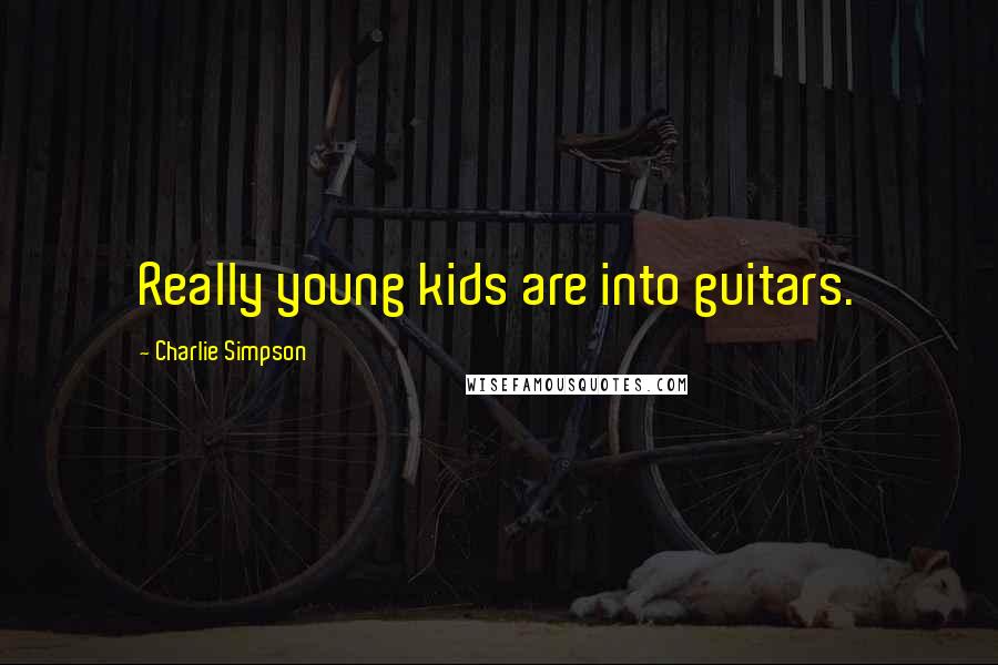 Charlie Simpson Quotes: Really young kids are into guitars.