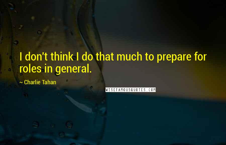 Charlie Tahan Quotes: I don't think I do that much to prepare for roles in general.