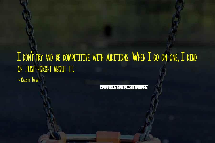 Charlie Tahan Quotes: I don't try and be competitive with auditions. When I go on one, I kind of just forget about it.