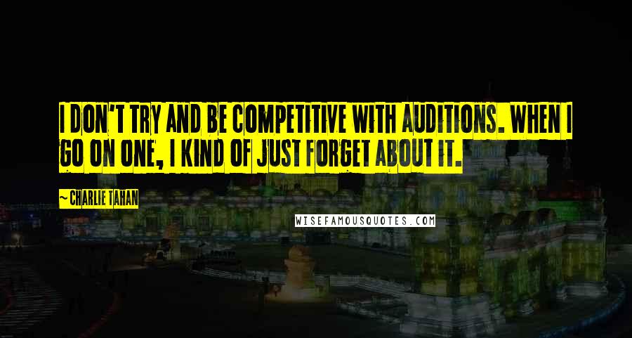 Charlie Tahan Quotes: I don't try and be competitive with auditions. When I go on one, I kind of just forget about it.