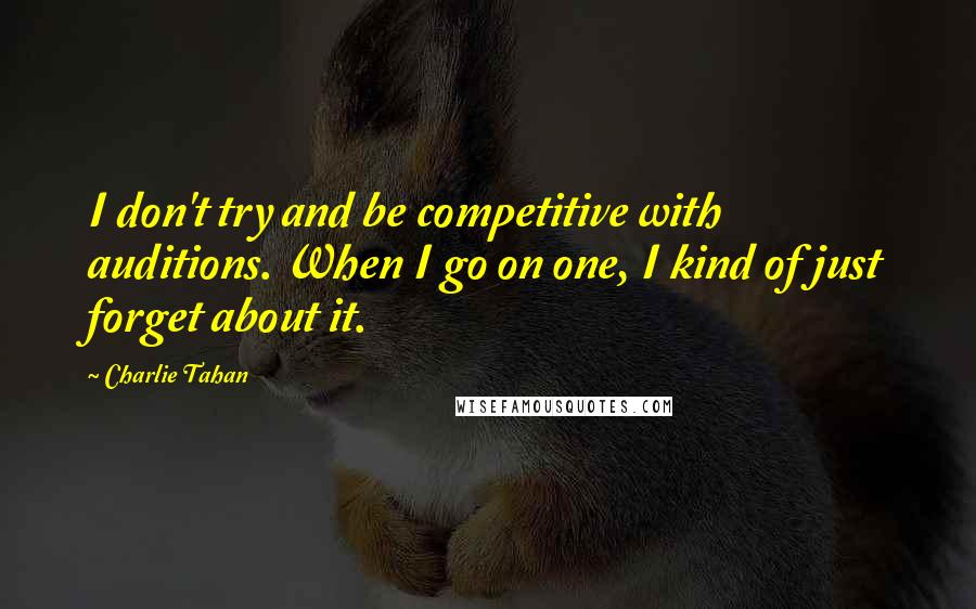 Charlie Tahan Quotes: I don't try and be competitive with auditions. When I go on one, I kind of just forget about it.