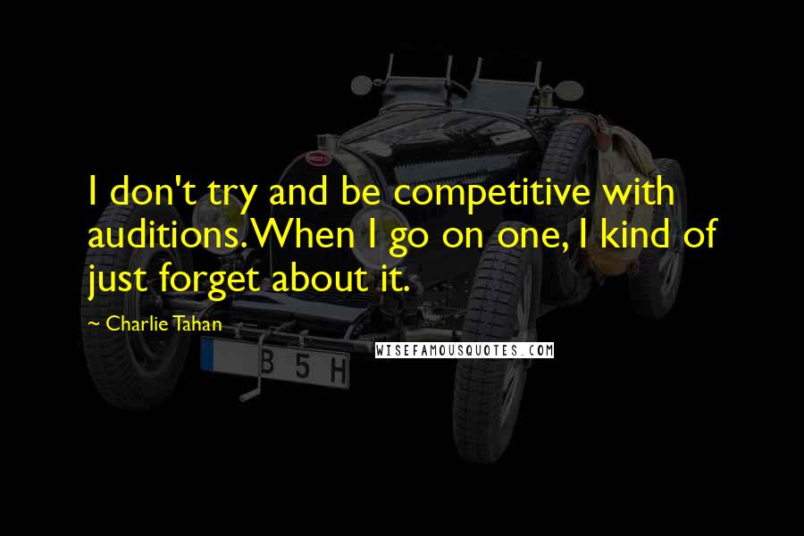 Charlie Tahan Quotes: I don't try and be competitive with auditions. When I go on one, I kind of just forget about it.