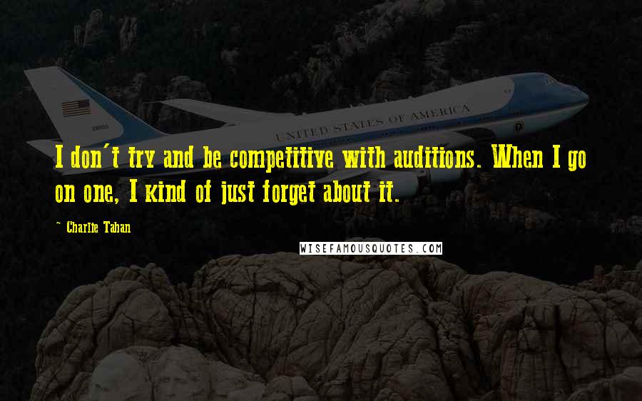 Charlie Tahan Quotes: I don't try and be competitive with auditions. When I go on one, I kind of just forget about it.