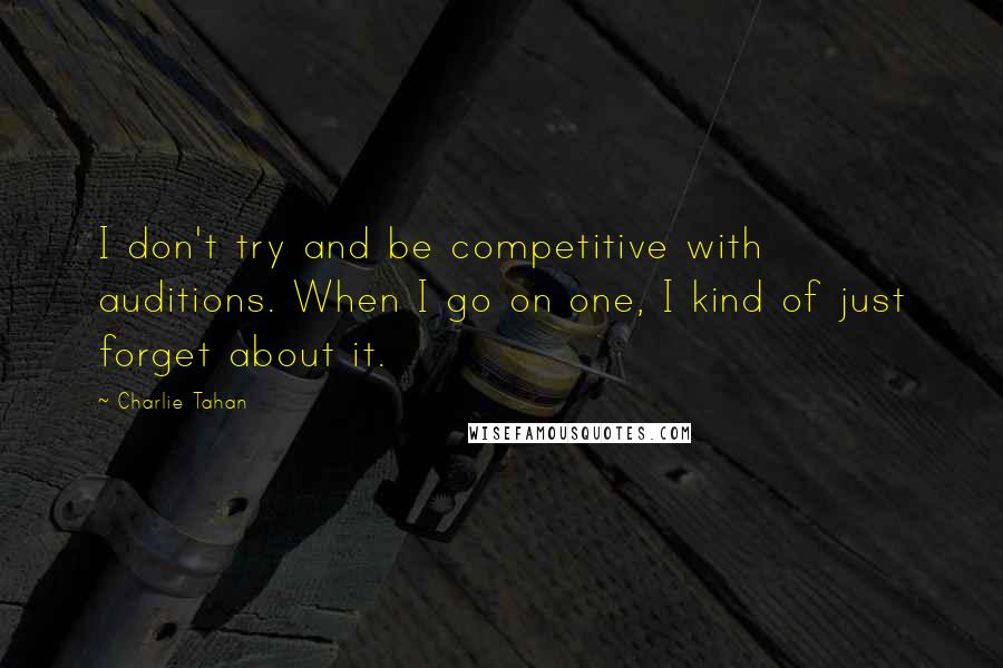 Charlie Tahan Quotes: I don't try and be competitive with auditions. When I go on one, I kind of just forget about it.